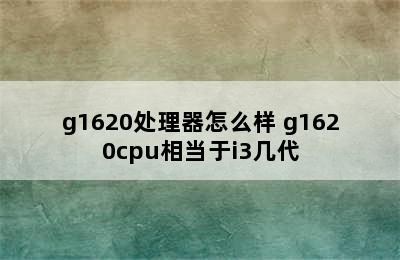 g1620处理器怎么样 g1620cpu相当于i3几代